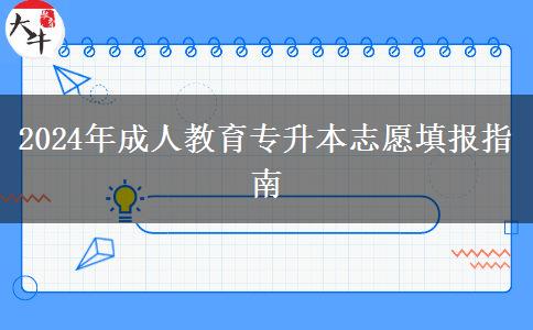 2024年成人教育專(zhuān)升本志愿填報(bào)指南 2024年成人教育專(zhuān)升本志愿填報(bào)指南