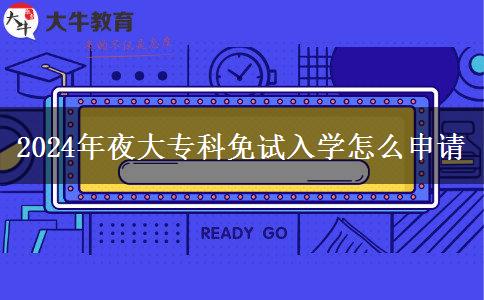 2024年夜大?？泼庠嚾雽W怎么申請