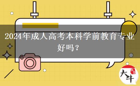 2024年成人高考本科學(xué)前教育專業(yè)好嗎？