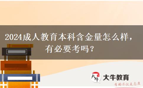 2024成人教育本科含金量怎么樣，有必要考嗎？