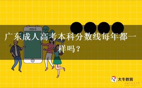 廣東成人高考本科分?jǐn)?shù)線每年都一樣嗎？