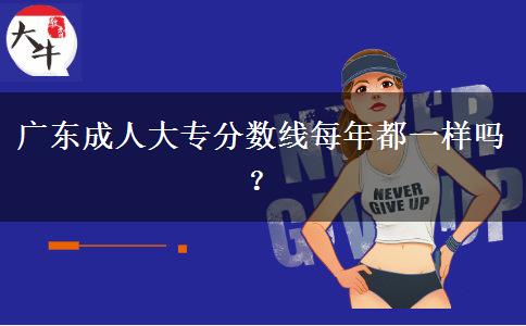 廣東成人大專分?jǐn)?shù)線每年都一樣嗎？