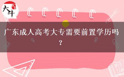 廣東成人高考大專需要前置學歷嗎？