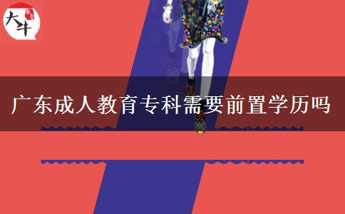 廣東成人教育?？菩枰爸脤W(xué)歷嗎