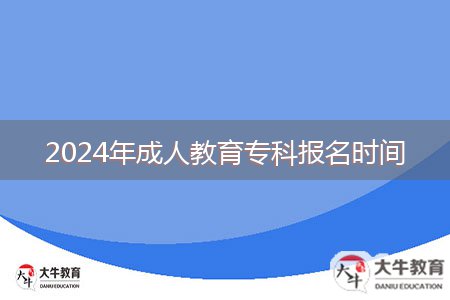 2024年成人教育?？茍竺麜r間