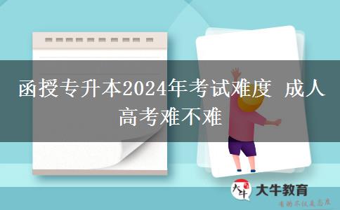 函授專升本2024年考試難度 成人。</div>
                    <div   class=