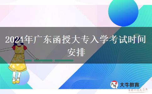 2024年廣東函授大專入學(xué)考試時間安排