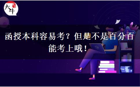 函授本科容易考？但是不是百分百能考上哦！