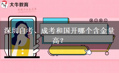 深圳自考、成考和國開哪個含金量高？