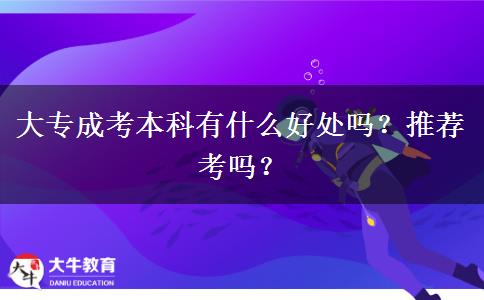 大專成考本科有什么好處嗎？推薦考嗎？