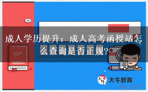成人學歷提升：成人高考函授站怎么查詢是否正規(guī)?