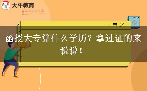 函授大專算什么學(xué)歷？拿過證的來說說！