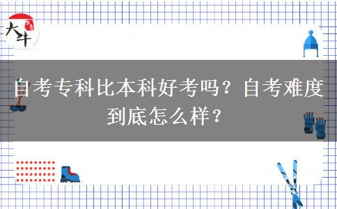 自考?？票缺究坪每紗幔孔钥茧y度到底怎么樣？