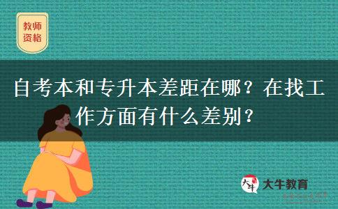 自考本和專升本差距在哪？在找工作方面有什么差別？