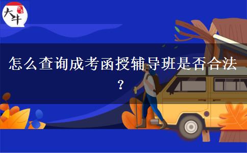 怎么查詢成考函授輔導(dǎo)班是否合法？