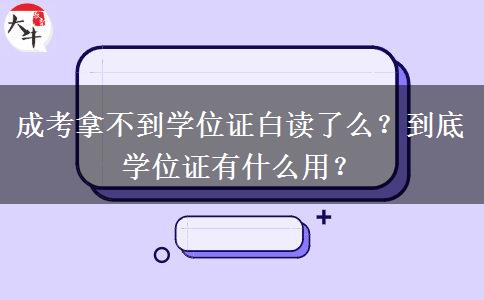 成考拿不到學位證白讀了么？到底學位證有什么用？
