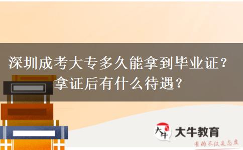 深圳成考大專多久能拿到畢業(yè)證？拿證后有什么待遇？