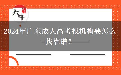 2024年廣東成人高考報(bào)機(jī)構(gòu)要怎么找靠譜？