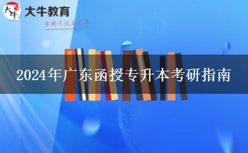 2024年廣東函授專升本考研指南 2024年廣東函授專升本考研指南