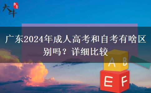 廣東2024年成人高考和自考有啥區(qū)別嗎？詳細(xì)比較