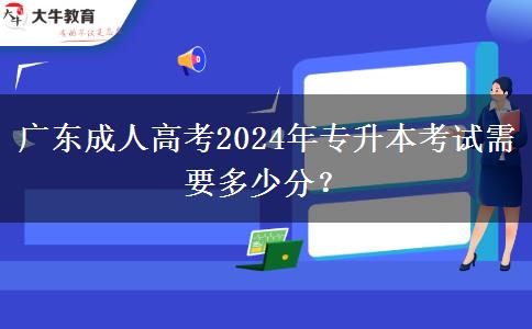 廣東成人高考2024年專升本考試需要多少分？