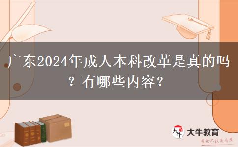 廣東2024年成人本科改革是真的嗎？有哪些內(nèi)容？
