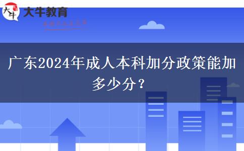 廣東2024年成人本科加分政策能加多少分？
