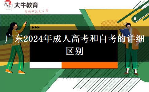 廣東2024年成人高考和自考的詳細(xì)區(qū)別 廣東2024年成人高考和自考的詳細(xì)區(qū)別