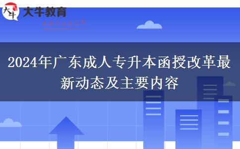 2024年廣東成人專升本函授改革最新動態(tài)及主要內(nèi)容 2024年廣東成人專升本函授改革最新動態(tài)及主要內(nèi)容