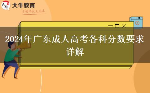 2024年廣東成人高考各科分?jǐn)?shù)要求詳解 2024年廣東成人高考各科分?jǐn)?shù)要求詳解