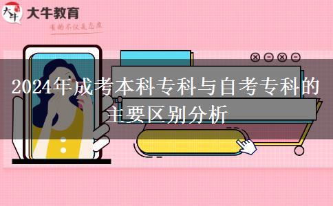 2024年成考本科?？婆c自考?？频闹饕獏^(qū)別分析