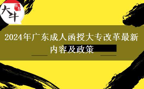 2024年廣東成人函授大專改革最新內(nèi)容及政策 2024年廣東成人函授大專改革最新內(nèi)容及政策