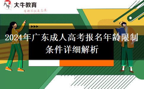 2024年廣東成人高考報(bào)名年齡限制條件詳細(xì)解析 2024年廣東成人高考報(bào)名年齡限制條件詳細(xì)解析