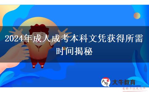 2024年成人成考本科文憑獲得所需時間揭秘 2024年成人成考本科文憑獲得所需時間揭秘