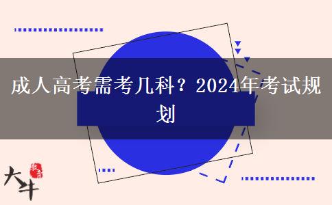 成人高考需考幾科？2024年考試規(guī)劃