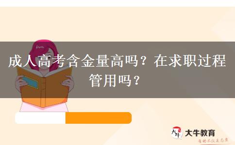 成人高考含金量高嗎？在求職過(guò)程管用嗎？