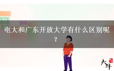 電大和廣東開放大學(xué)有什么區(qū)別呢？