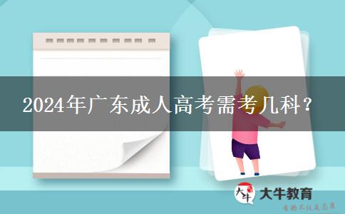 2024年廣東成人高考需考幾科？