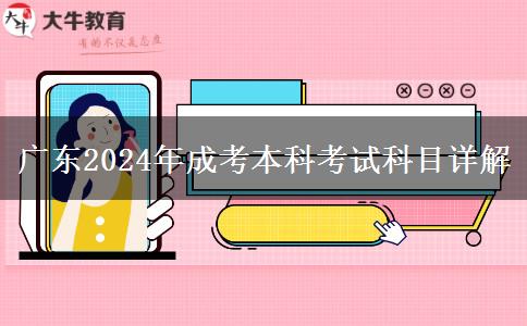 廣東2024年成考本科考試科目詳解 廣東2024年成考本科考試科目詳解