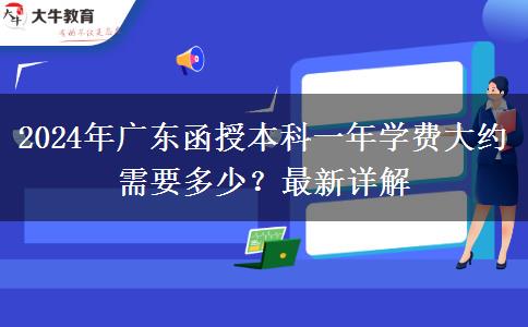 2024年廣東函授本科一年學費大約需要多少？最新詳解