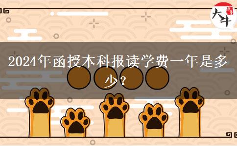 2024年函授本科報(bào)讀學(xué)費(fèi)一年是多少？