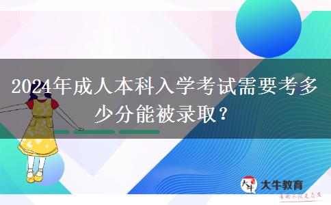 2024年成人本科入學(xué)考試需要考多少分能被錄?。? title=