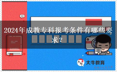 2024年成教??茍?bào)考條件有哪些要求? 2024年成教??茍?bào)考條件有哪些要求?