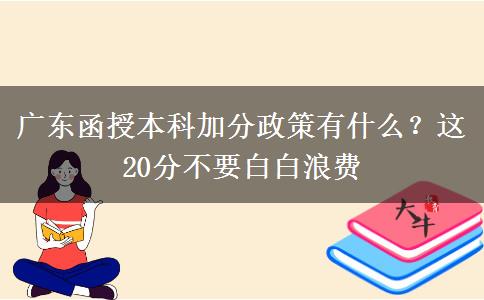 廣東函授本科加分政策有什么？這20分不要白白浪費