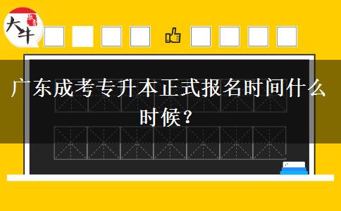 廣東成考專升本正式報名時間什么時候？