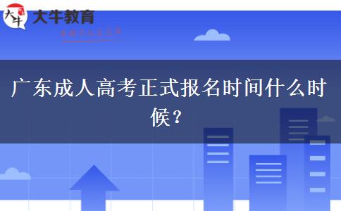 廣東成人高考正式報名時間什么時候？