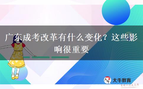廣東成考改革有什么變化？這些影響很重要