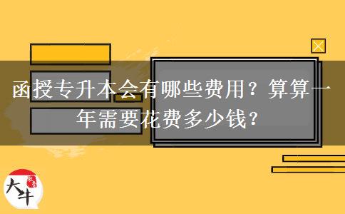 函授專升本會(huì)有哪些費(fèi)用？算算一年需要花費(fèi)多少錢？