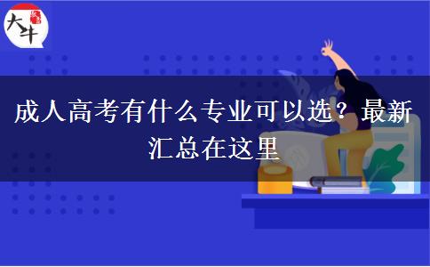 成人高考有什么專業(yè)可以選？最新匯總在這里