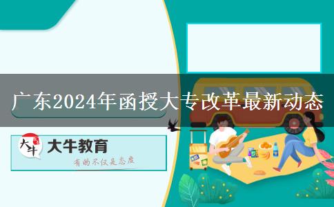 廣東2024年函授大專改革最新動態(tài) 廣東2024年函授大專改革最新動態(tài)